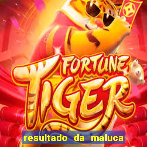 resultado da maluca da federal